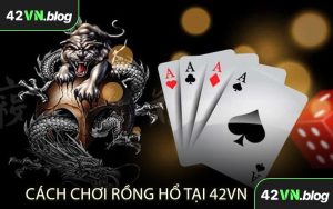 Cách Chơi Rồng Hổ Tại 42VN