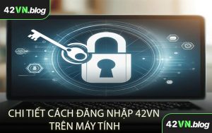 Chi Tiết Cách Đăng Nhập 42VN Trên Máy Tính