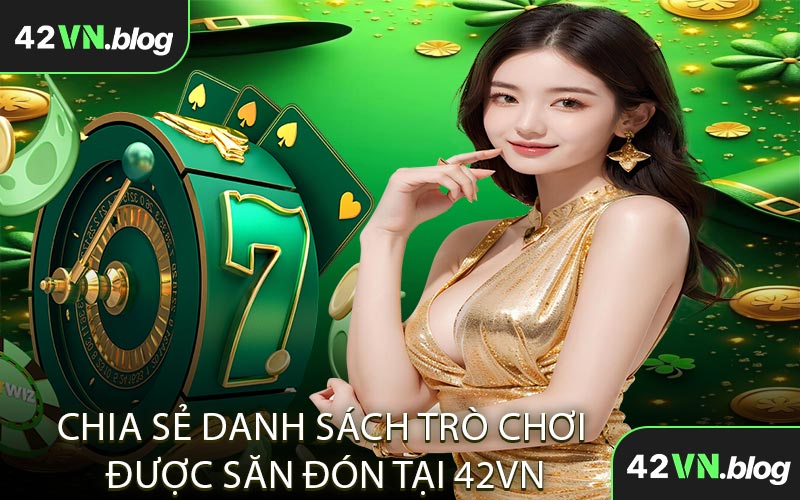 Chia sẻ danh sách trò chơi được săn đón tại 42VN
