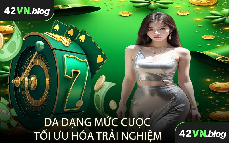 Đa dạng mức cược tối ưu hóa trải nghiệm
