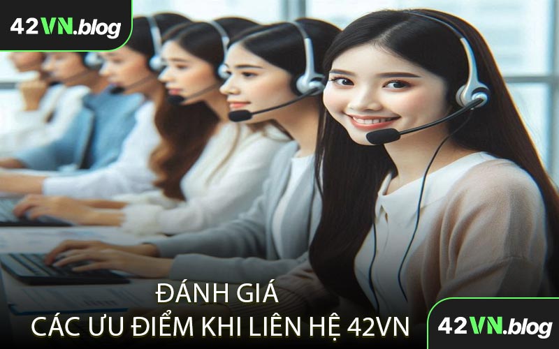 Đánh Giá Các Ưu Điểm Khi Liên Hệ 42VN