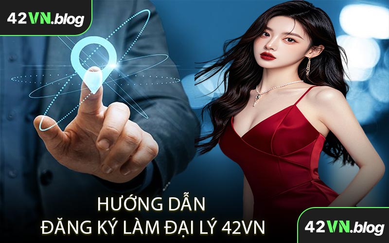 Hướng dẫn đăng ký làm đại lý 42VN