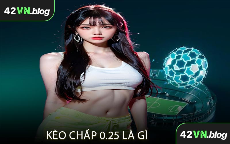 Kèo Chấp 0.25 Là Gì