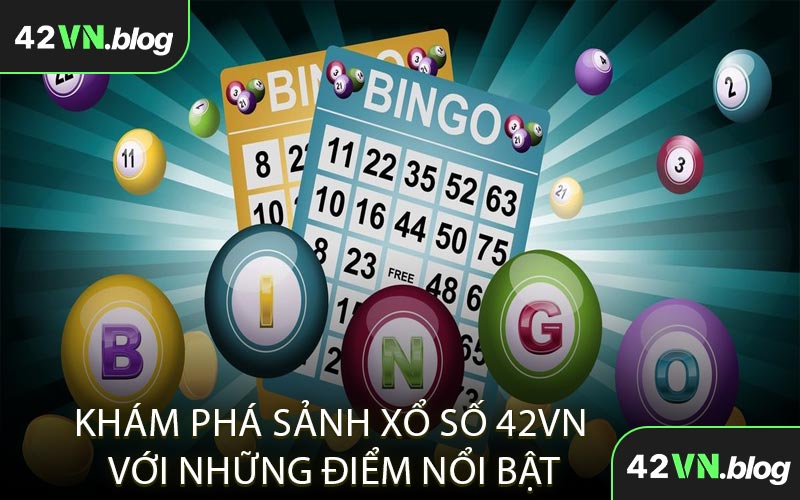 Khám Phá Sảnh Xổ Số 42VN Với Những Điểm Nổi Bật