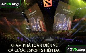 Khám Phá Toàn Diện Về Cá Cược Esports Hiện Đại
