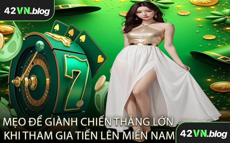 Mẹo Để Giành Chiến Thắng Lớn Khi Tham Gia Tiến Lên Miền Nam