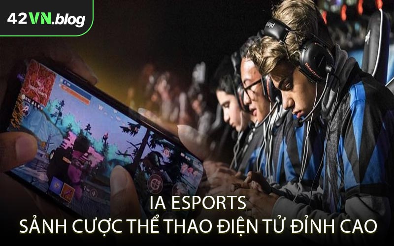 IA Esports - Sảnh cược thể thao điện tử đỉnh cao
