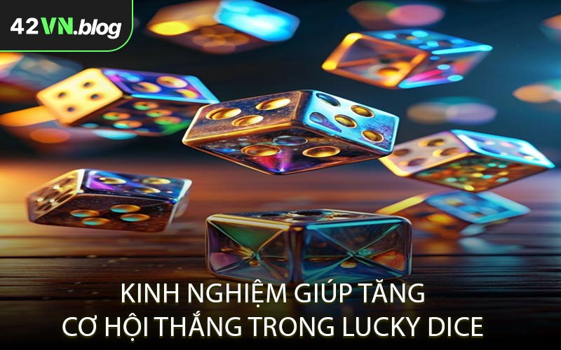 Kinh nghiệm giúp tăng cơ hội thắng trong Lucky Dice