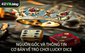 Nguồn gốc và thông tin cơ bản về trò chơi Lucky Dice