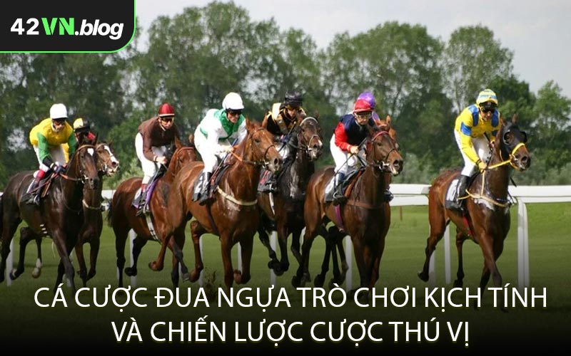 Cá Cược Đua Ngựa Trò Chơi Kịch Tính Và Chiến Lược Cược Thú Vị