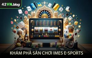 Khám phá sân chơi IMES E-sports