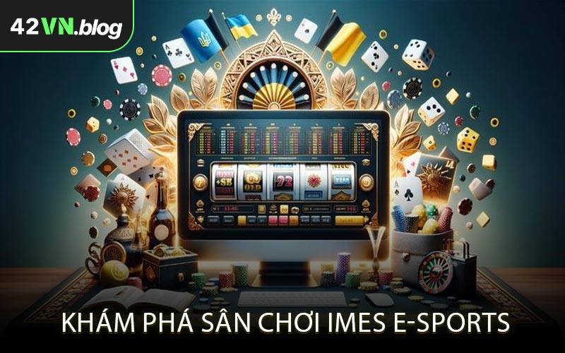 Khám phá sân chơi IMES E-sports