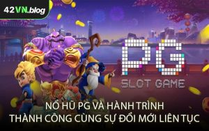 Nổ hũ PG và hành trình thành công cùng sự đổi mới liên tục
