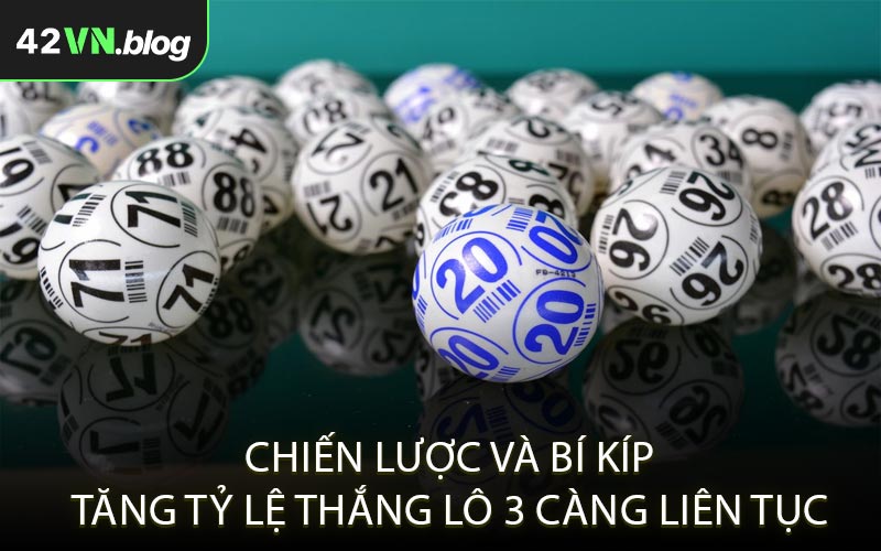 Chiến lược và bí kíp tăng tỷ lệ thắng lô 3 càng liên tục