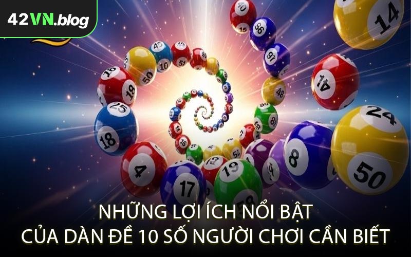 Những lợi ích nổi bật của dàn đề 10 số người chơi cần biết