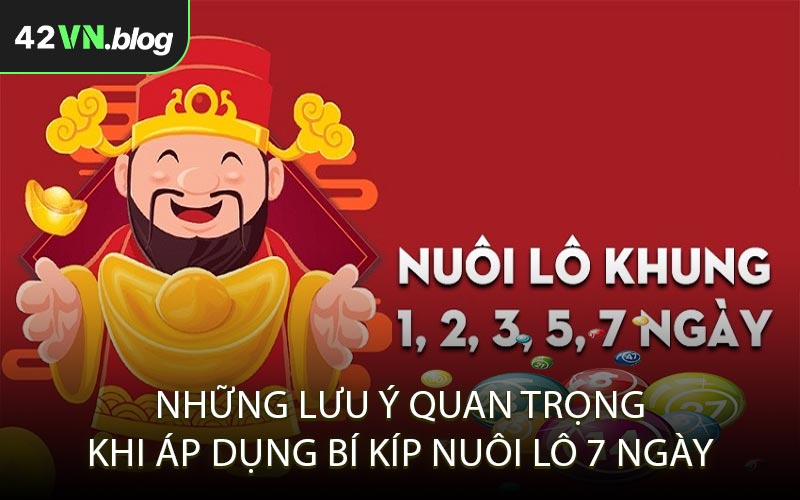 Những Lưu Ý Quan Trọng Khi Áp Dụng Bí Kíp Nuôi Lô 7 Ngày