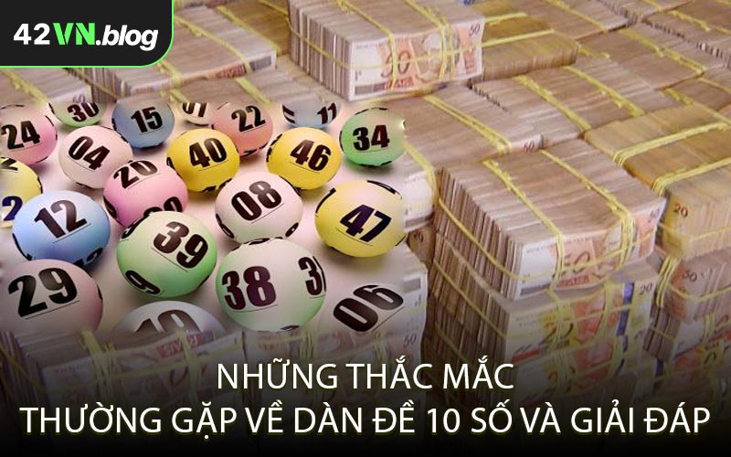 Những thắc mắc thường gặp về dàn đề 10 số và giải đáp