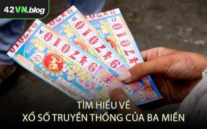 Tìm Hiểu Về Xổ Số Truyền Thống Của Ba Miền