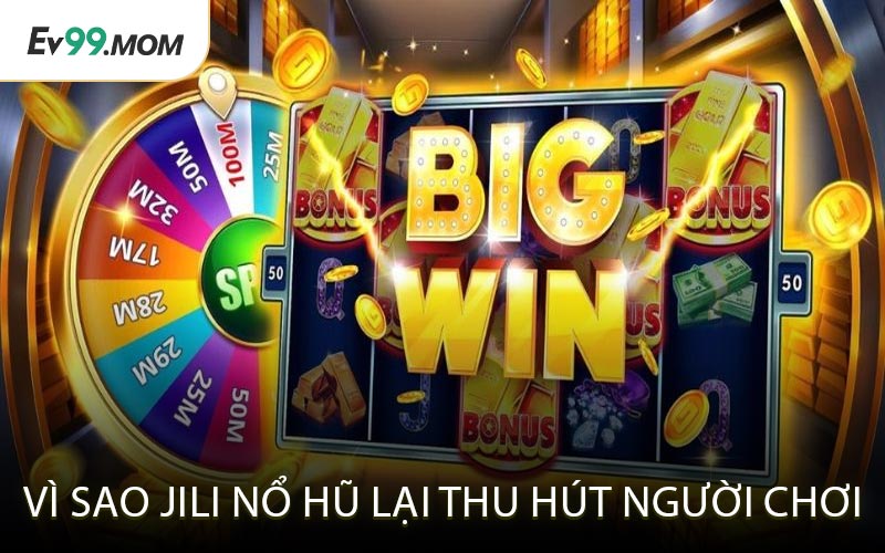 Vì Sao Jili Nổ Hũ Lại Thu Hút Người Chơi